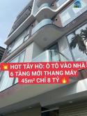 HOT- Tây Hồ- Ô TÔ vào nhà- 6 tầng mới- Thang máy - 45m2- 8 tỷ